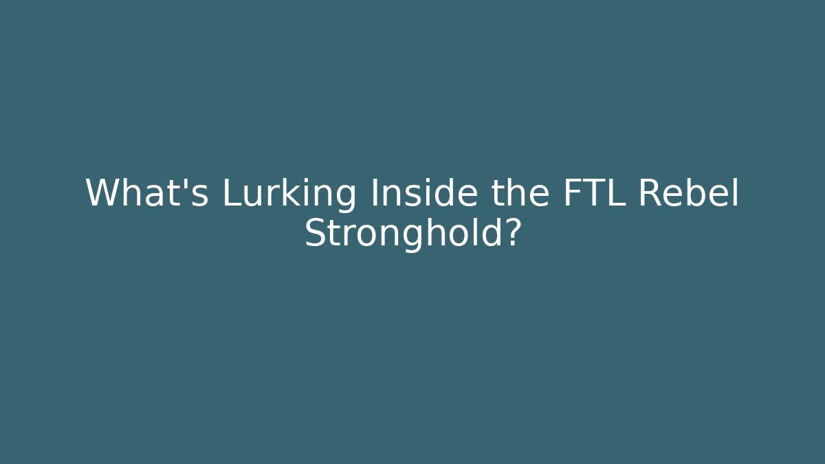 What’s Lurking Inside the FTL Rebel Stronghold?