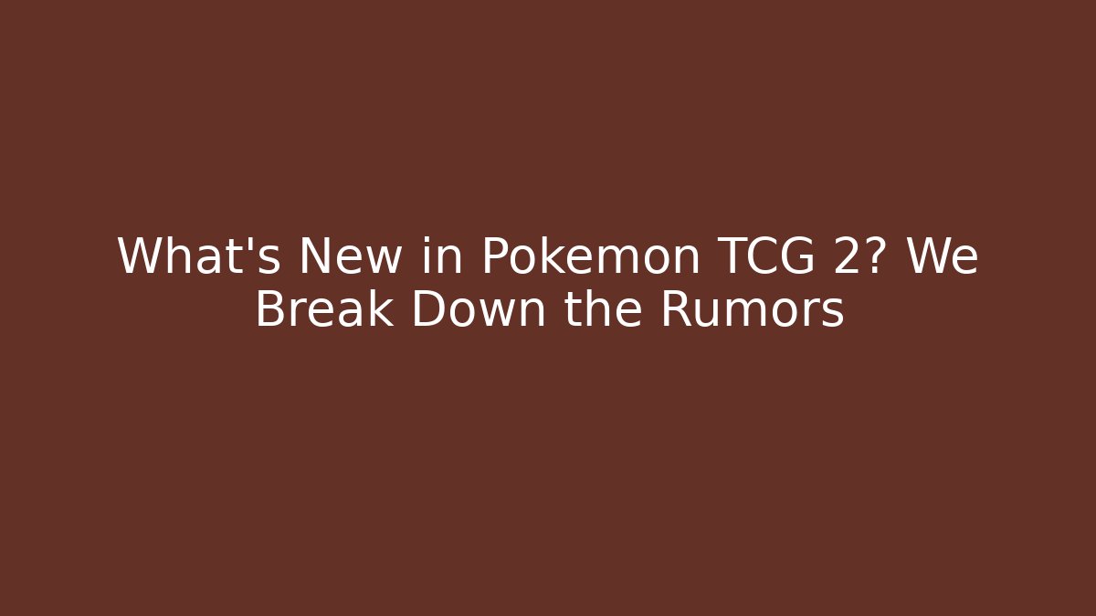 What’s New in Pokémon TCG 2? We Break Down the Rumors