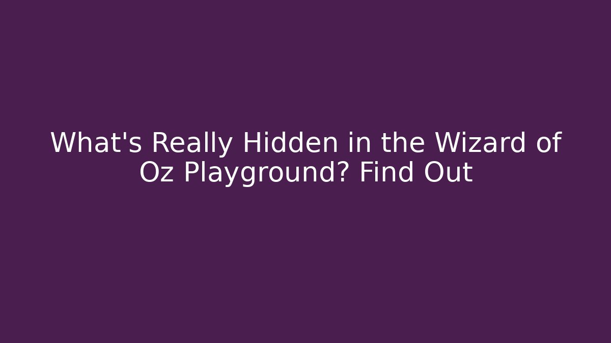 What’s Really Hidden in the Wizard of Oz Playground? Find Out