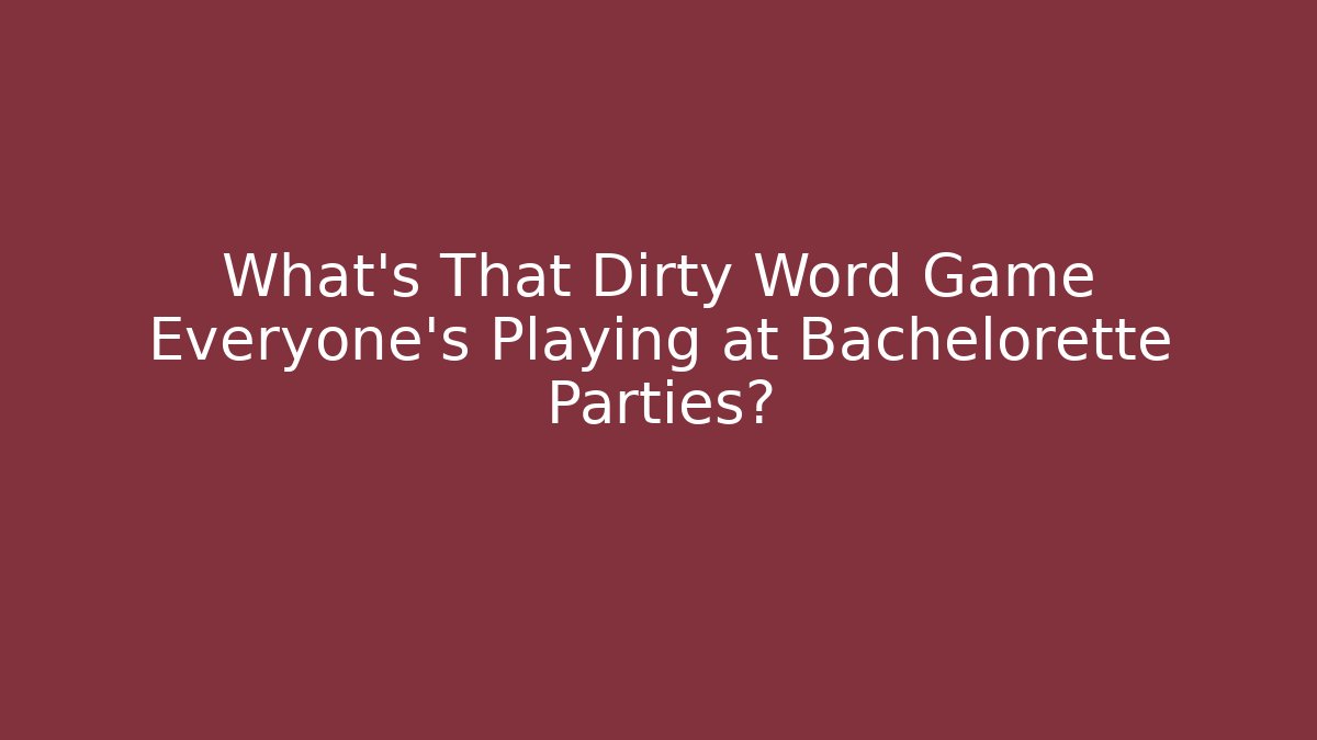 What’s That Dirty Word Game Everyone’s Playing at Bachelorette Parties?
