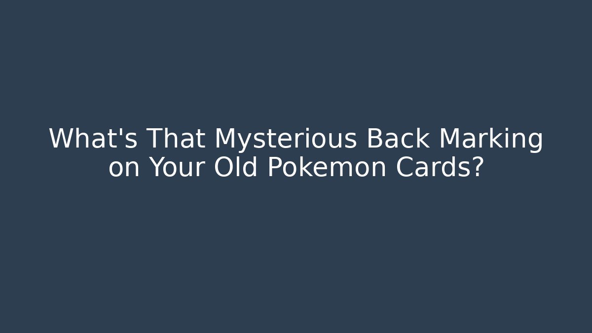 What’s That Mysterious Back Marking on Your Old Pokémon Cards?