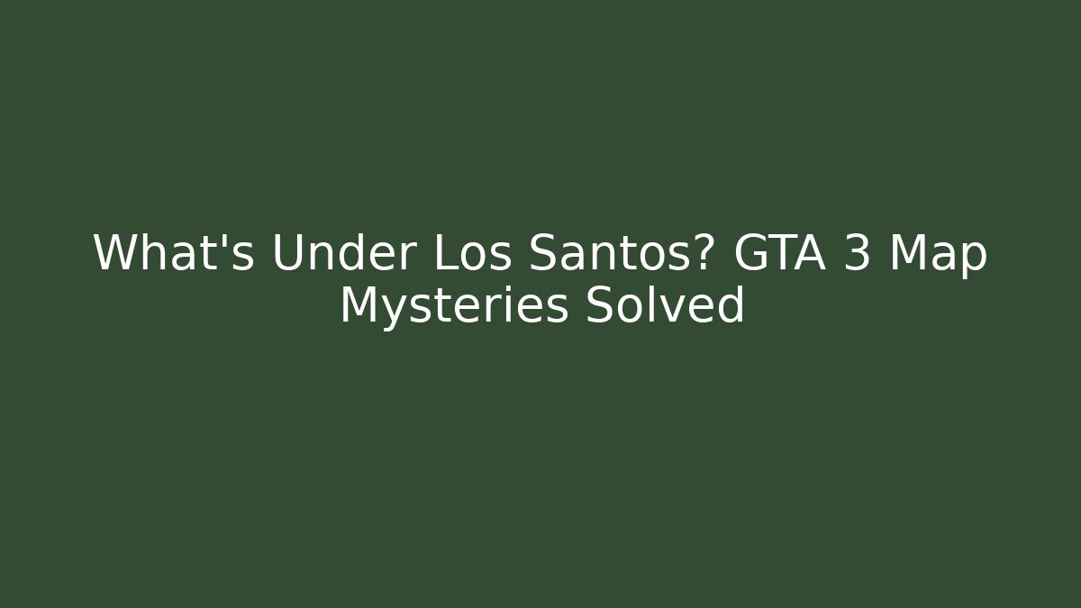 What’s Under Los Santos? GTA 3 Map Mysteries Solved
