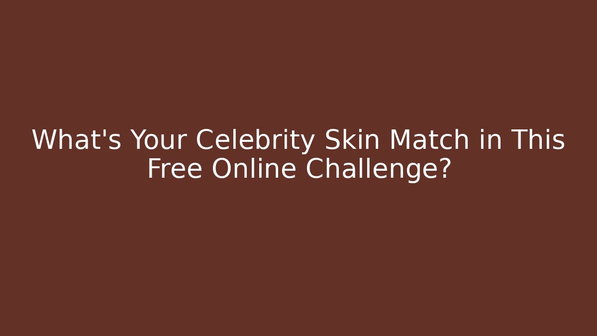 What’s Your Celebrity Skin Match in This Free Online Challenge?