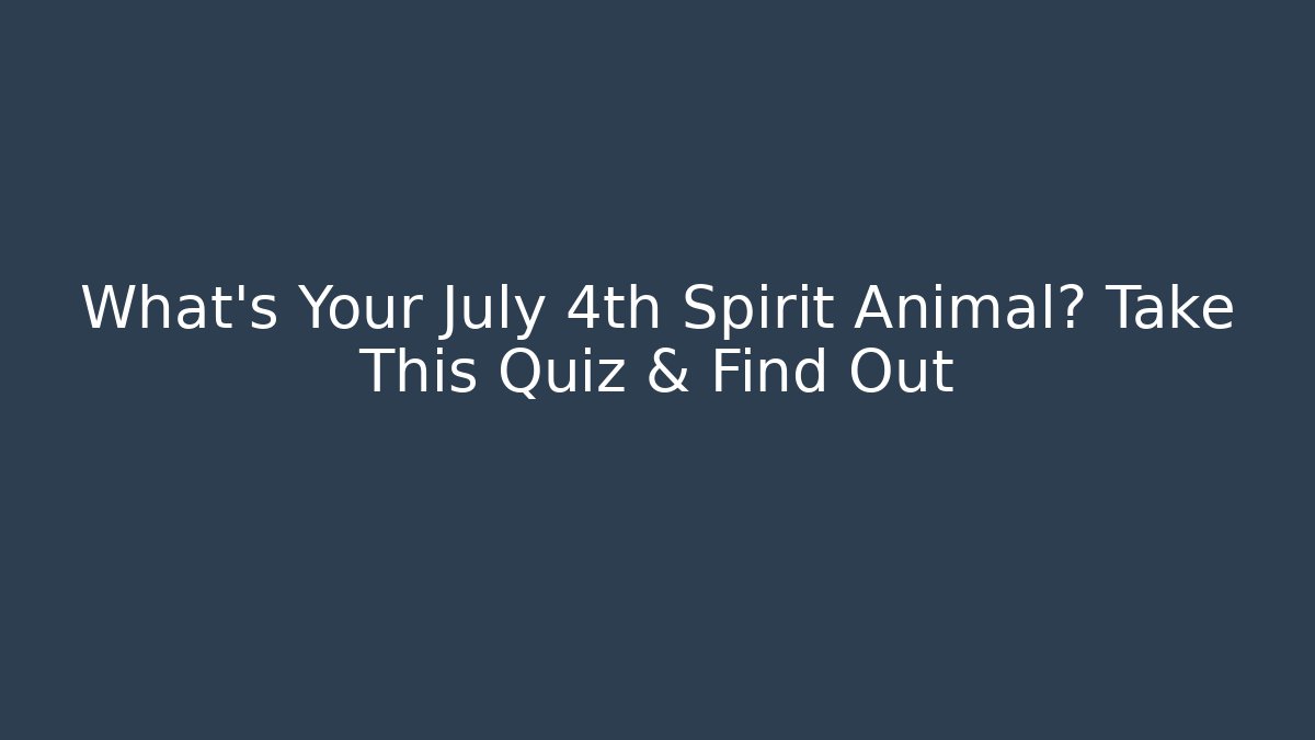 What’s Your July 4th Spirit Animal? Take This Quiz & Find Out