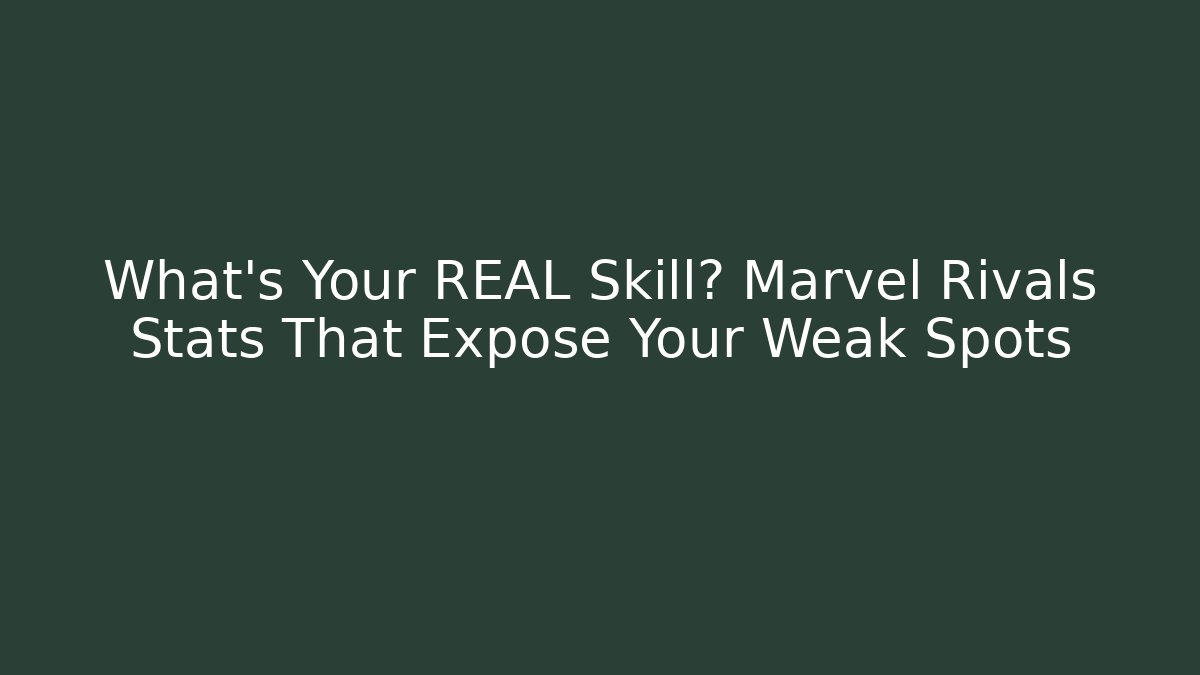 What’s Your REAL Skill? Marvel Rivals Stats That Expose Your Weak Spots