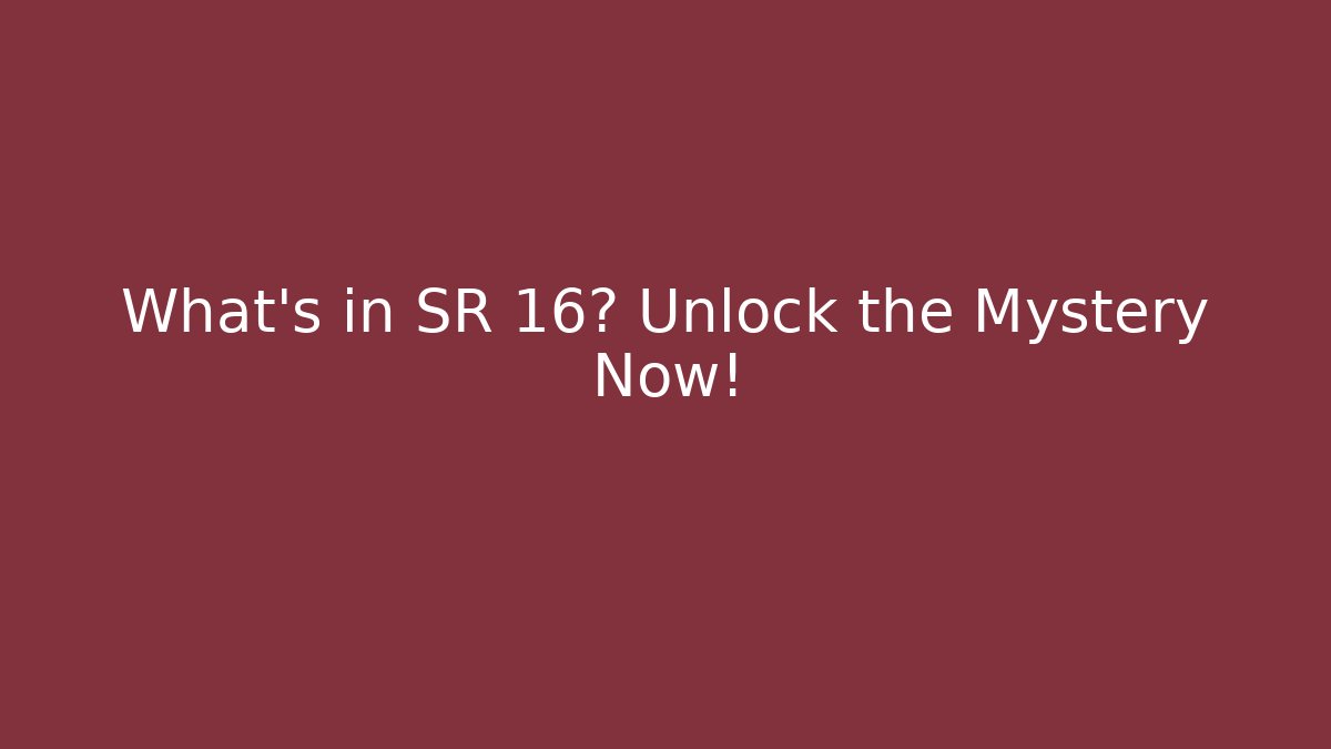 What’s in SR 16? Unlock the Mystery Now!