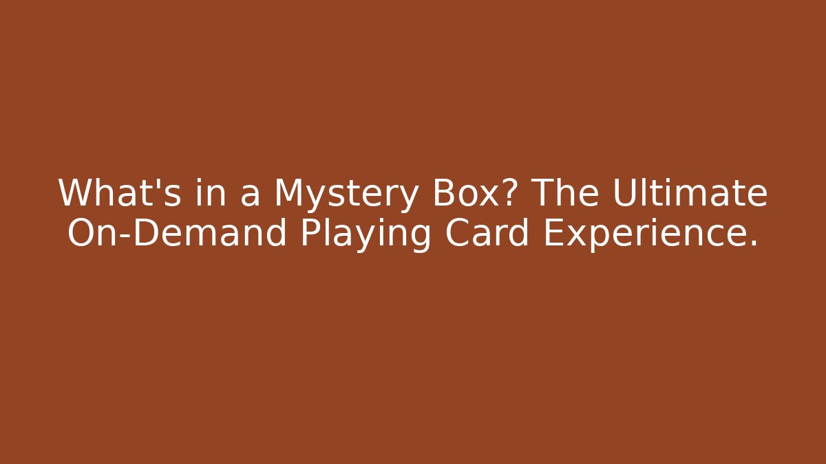 What’s in a Mystery Box? The Ultimate On-Demand Playing Card Experience.