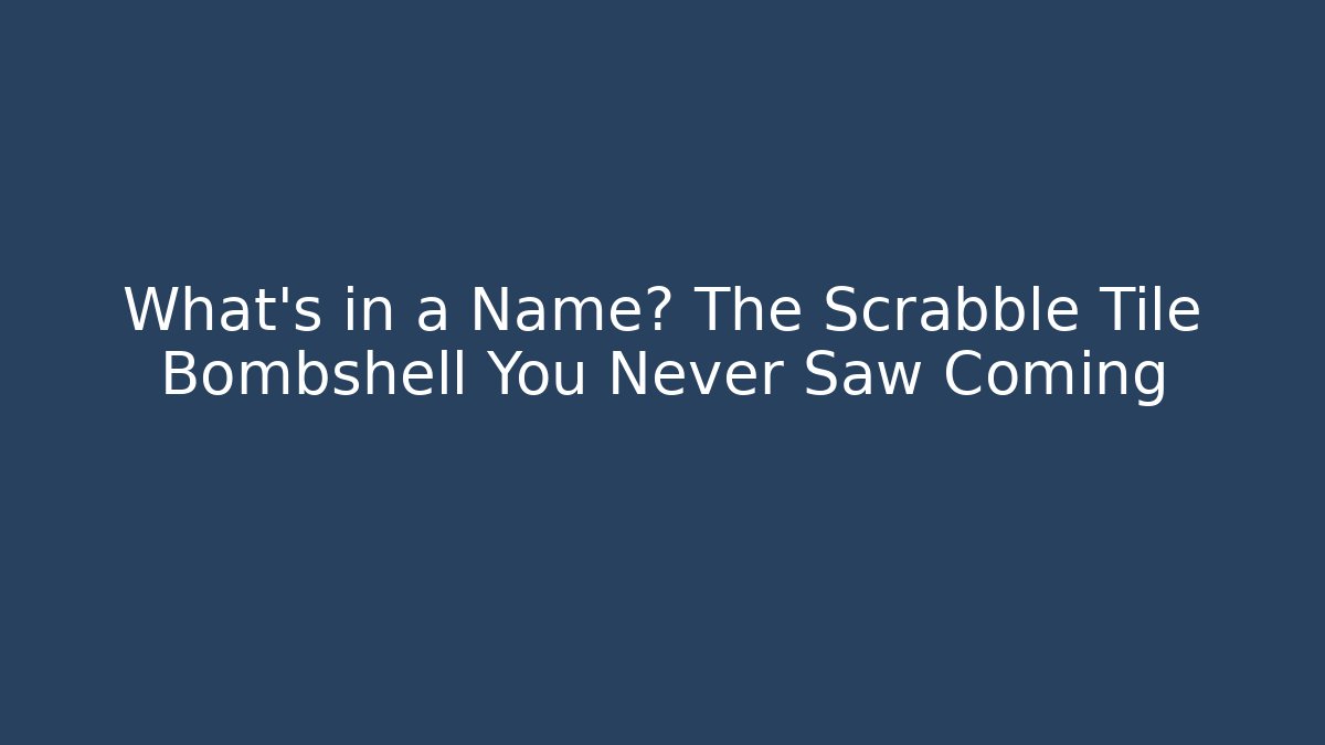What’s in a Name? The Scrabble Tile Bombshell You Never Saw Coming