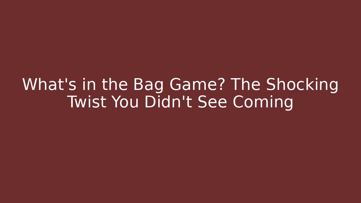 What’s in the Bag Game? The Shocking Twist You Didn’t See Coming