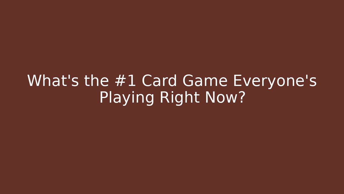 What’s the #1 Card Game Everyone’s Playing Right Now?