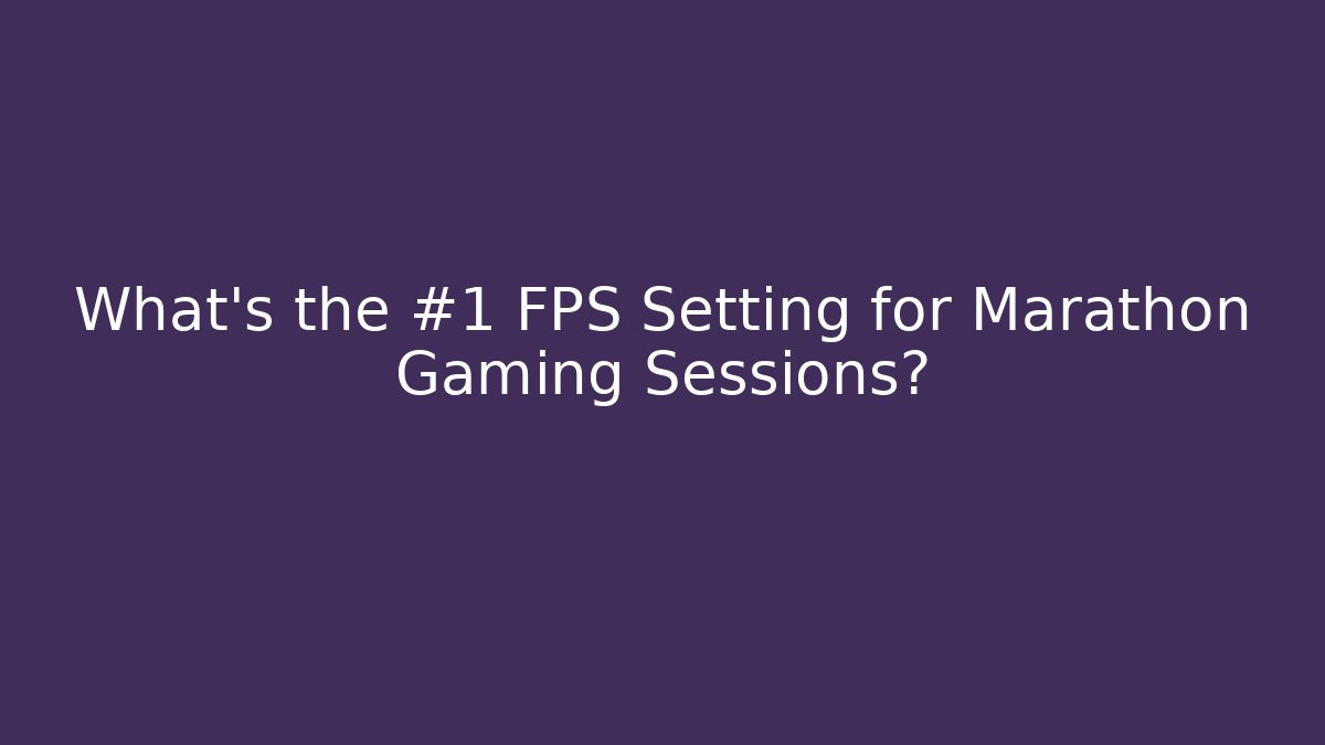 What’s the #1 FPS Setting for Marathon Gaming Sessions?