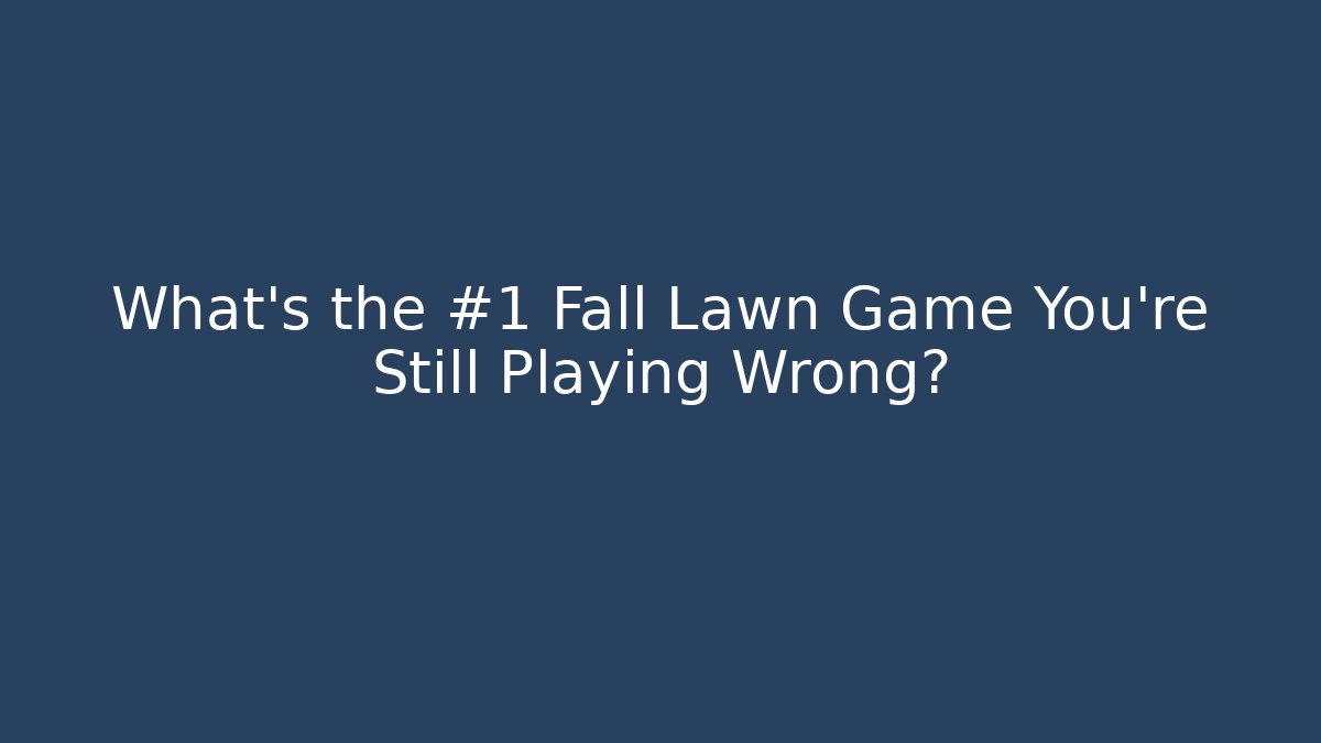 What’s the #1 Fall Lawn Game You’re Still Playing Wrong?