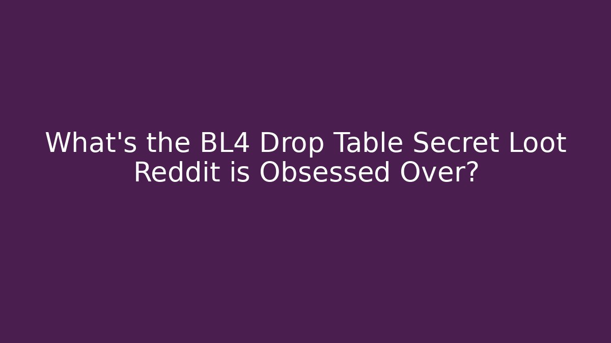 What’s the BL4 Drop Table Secret Loot Reddit is Obsessed Over?