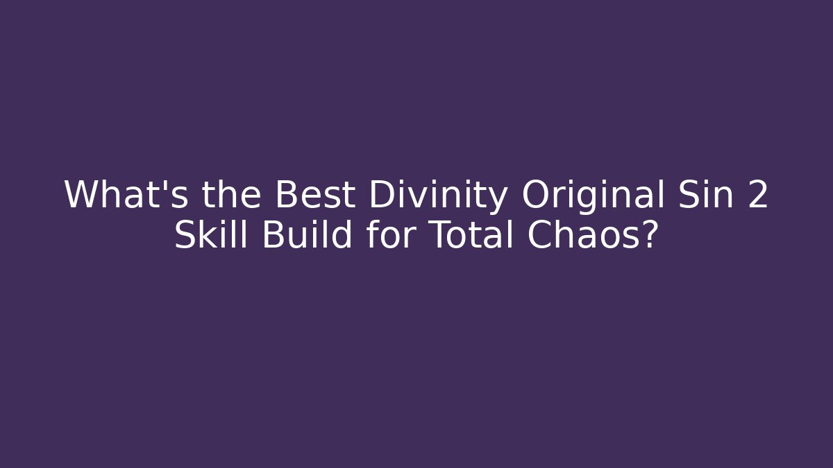 What’s the Best Divinity Original Sin 2 Skill Build for Total Chaos?