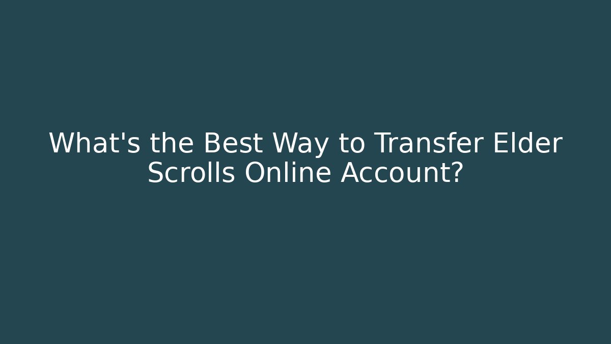 What’s the Best Way to Transfer Elder Scrolls Online Account?