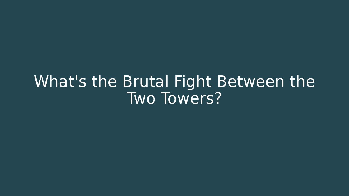 What’s the Brutal Fight Between the Two Towers?