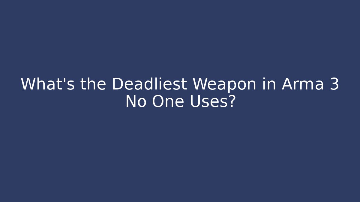 What’s the Deadliest Weapon in Arma 3 No One Uses?