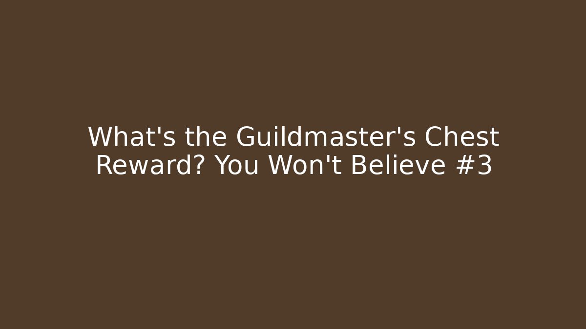 What’s the Guildmaster’s Chest Reward? You Won’t Believe #3