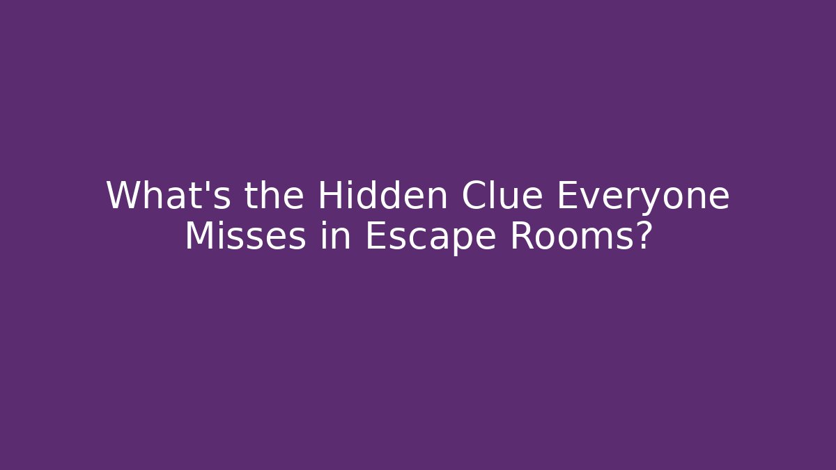 What’s the Hidden Clue Everyone Misses in Escape Rooms?