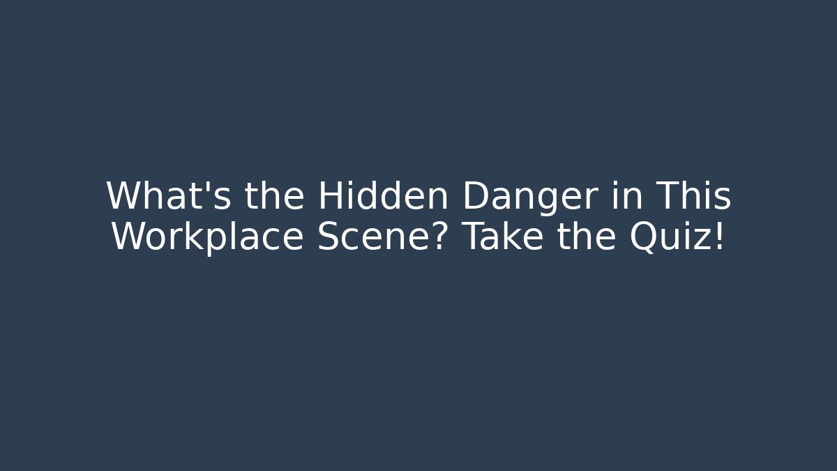 What’s the Hidden Danger in This Workplace Scene? Take the Quiz!