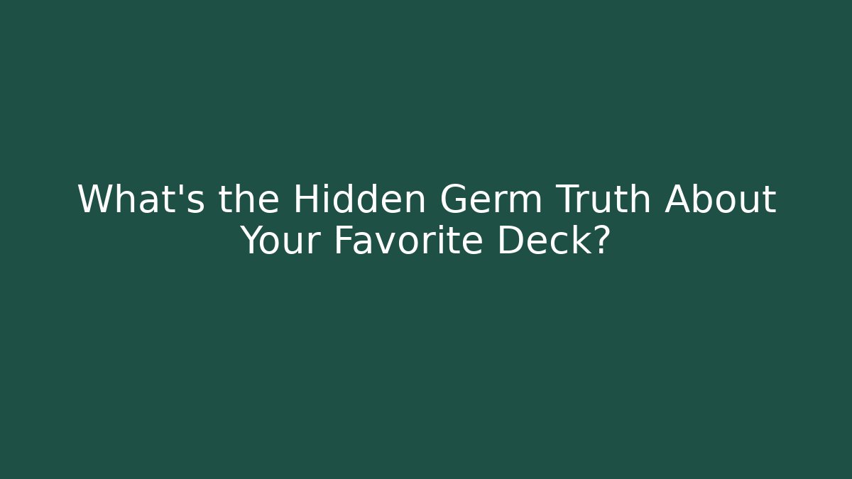 What’s the Hidden Germ Truth About Your Favorite Deck?