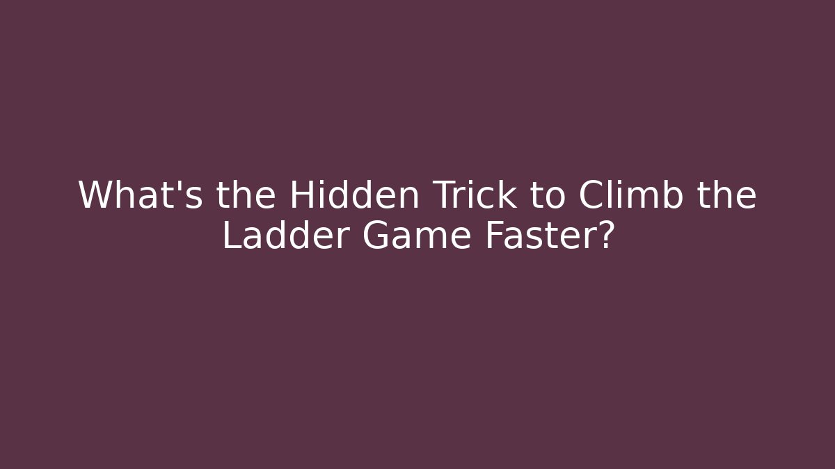 What’s the Hidden Trick to Climb the Ladder Game Faster?