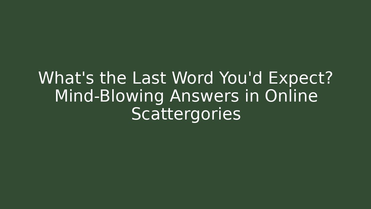 What’s the Last Word You’d Expect? Mind-Blowing Answers in Online Scattergories