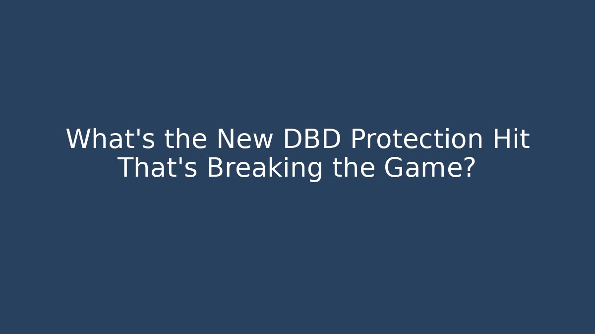 What’s the New DBD Protection Hit That’s Breaking the Game?