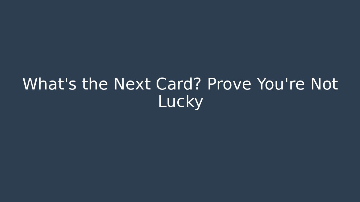 What’s the Next Card? Prove You’re Not Lucky