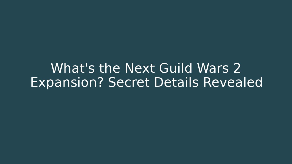 What’s the Next Guild Wars 2 Expansion? Secret Details Revealed