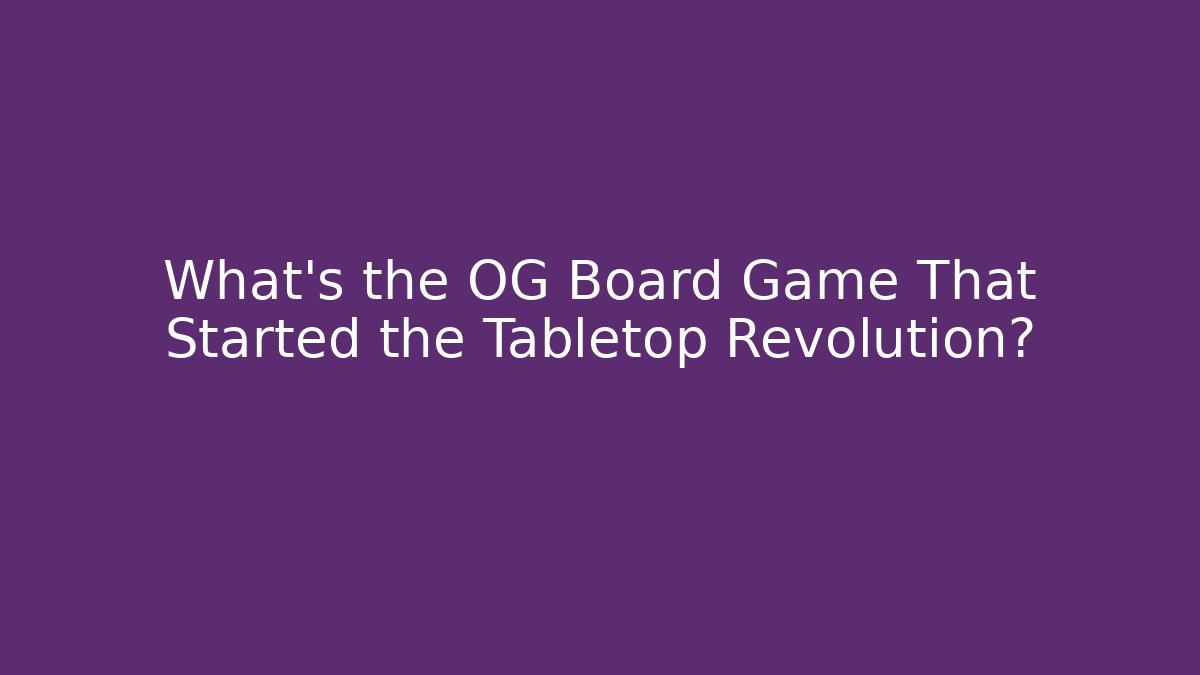 What’s the OG Board Game That Started the Tabletop Revolution?