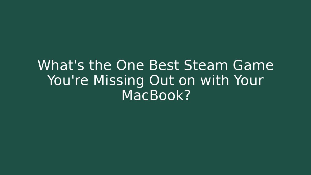 What’s the One Best Steam Game You’re Missing Out on with Your MacBook?