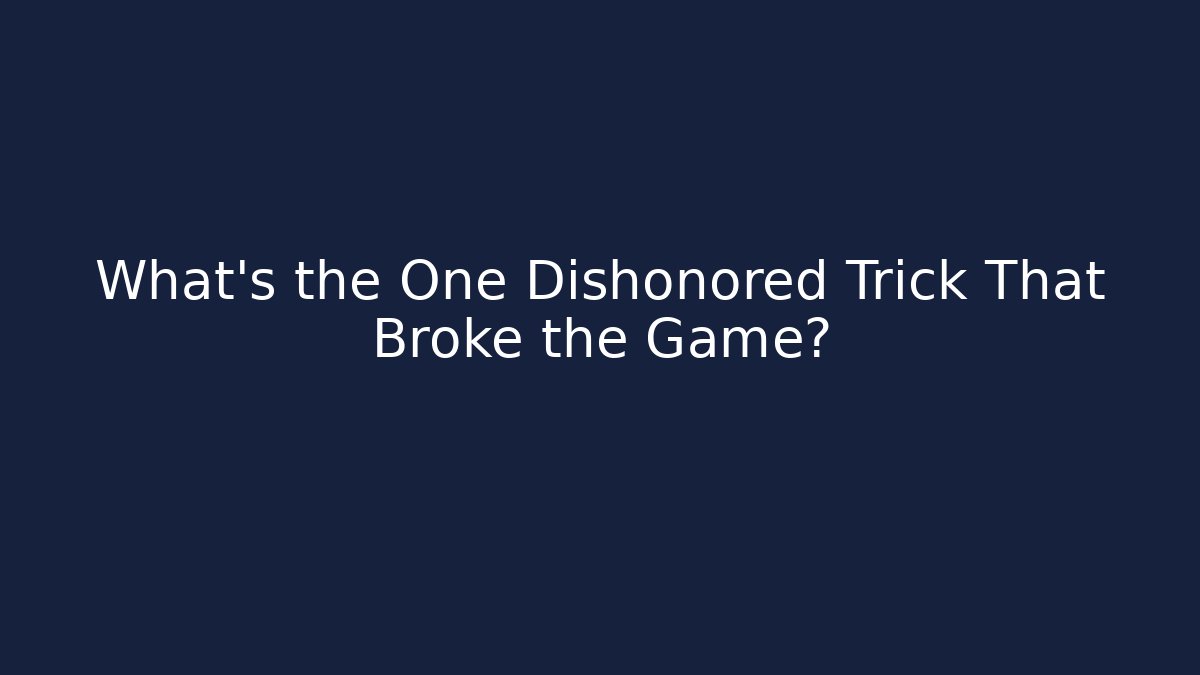 What’s the One Dishonored Trick That Broke the Game?