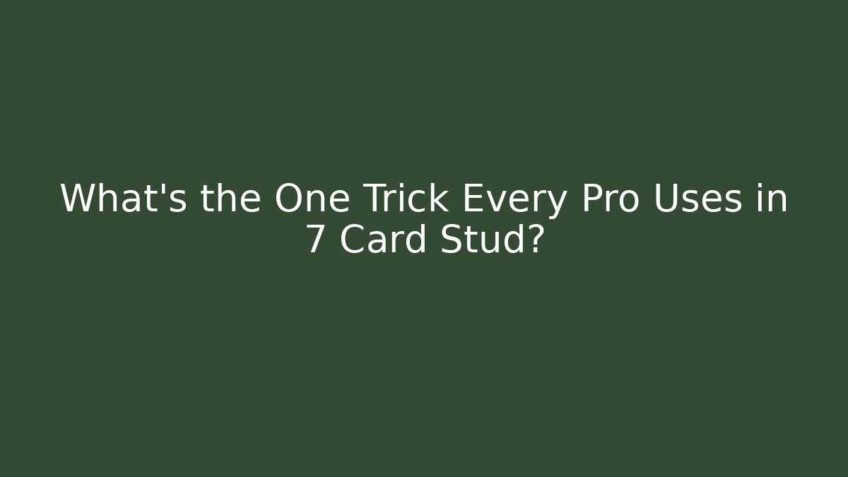 What’s the One Trick Every Pro Uses in 7 Card Stud?