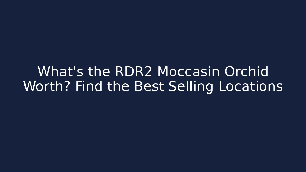 What’s the RDR2 Moccasin Orchid Worth? Find the Best Selling Locations