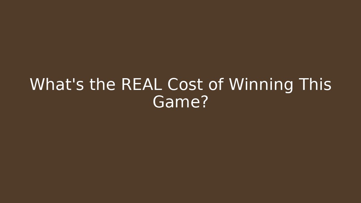 What’s the REAL Cost of Winning This Game?