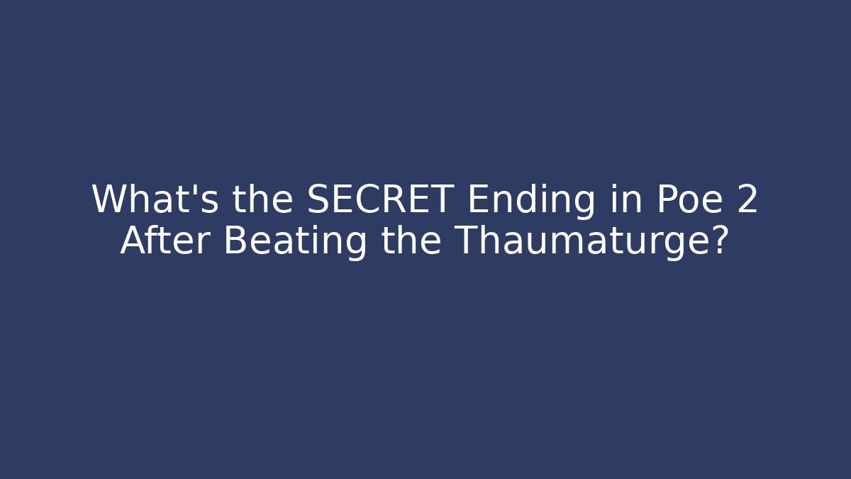 What’s the SECRET Ending in Poe 2 After Beating the Thaumaturge?