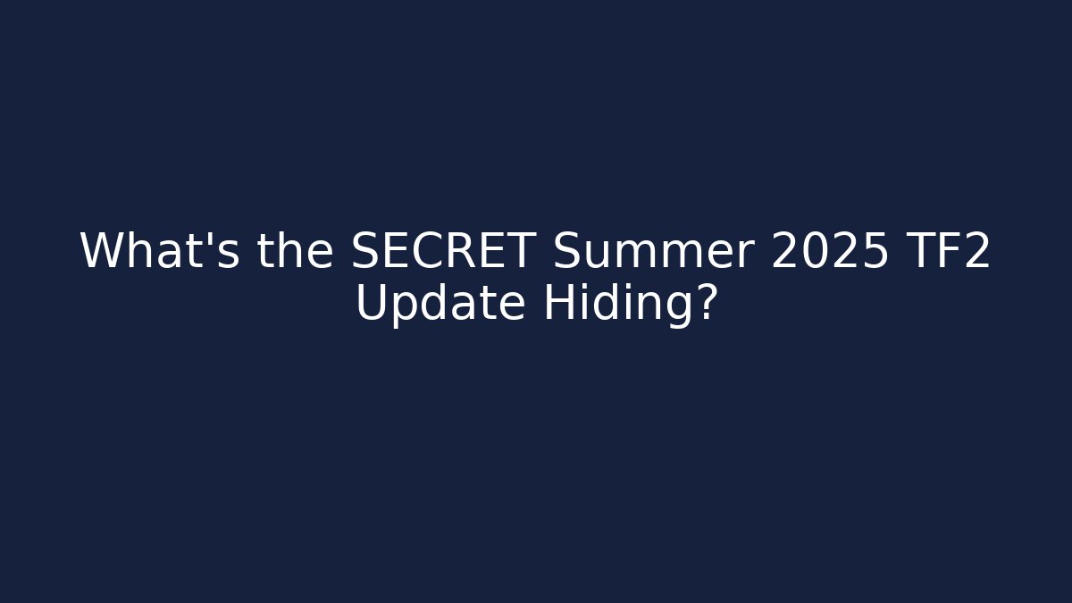What’s the SECRET Summer 2025 TF2 Update Hiding?