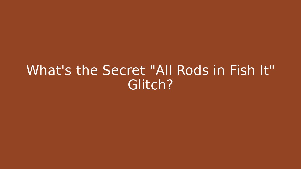 What’s the Secret “All Rods in Fish It” Glitch?
