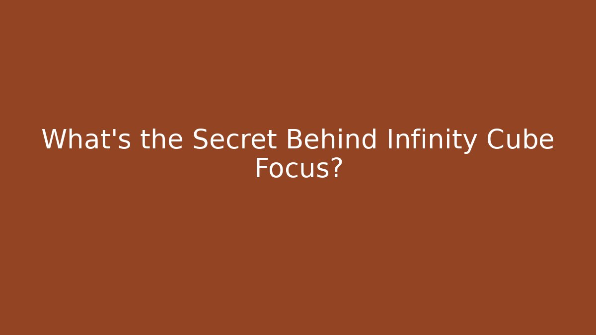What’s the Secret Behind Infinity Cube Focus?