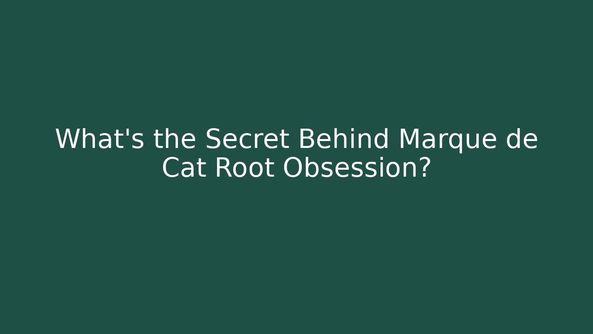What’s the Secret Behind Marque de Cat Root Obsession?