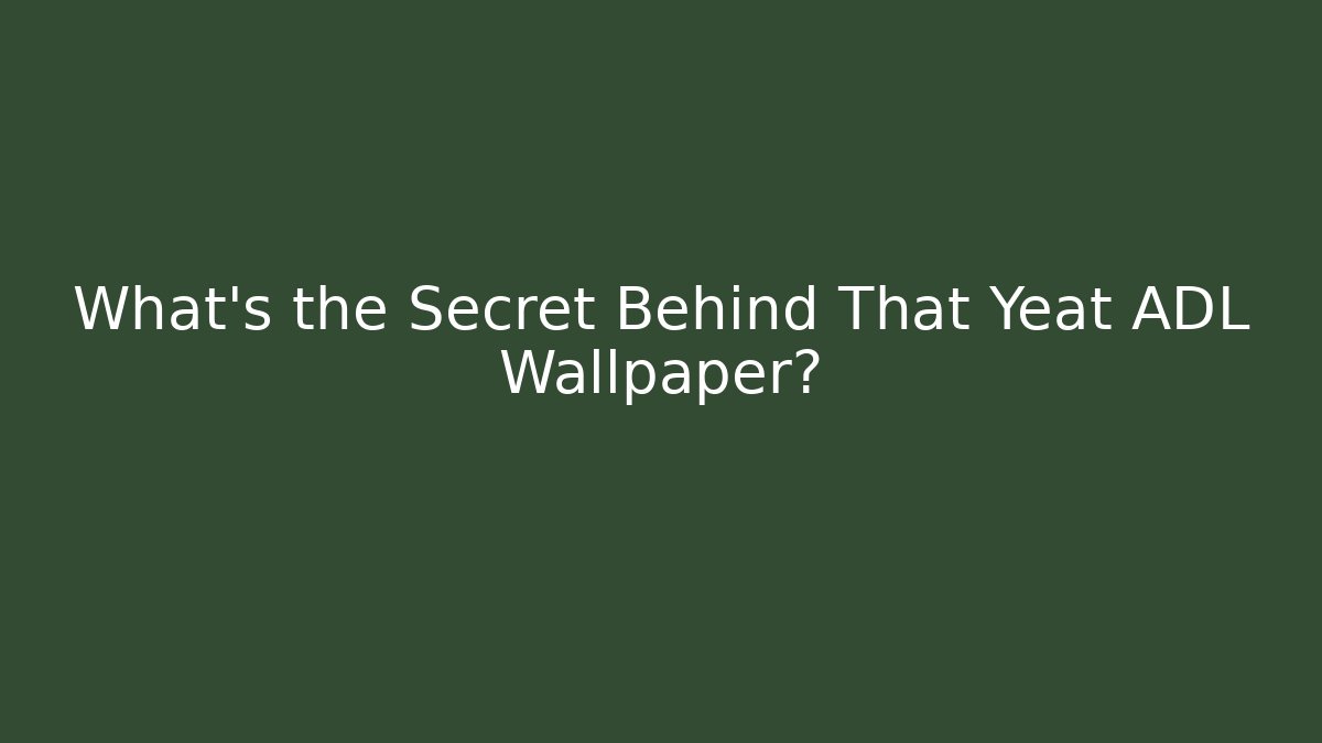 What’s the Secret Behind That Yeat ADL Wallpaper?