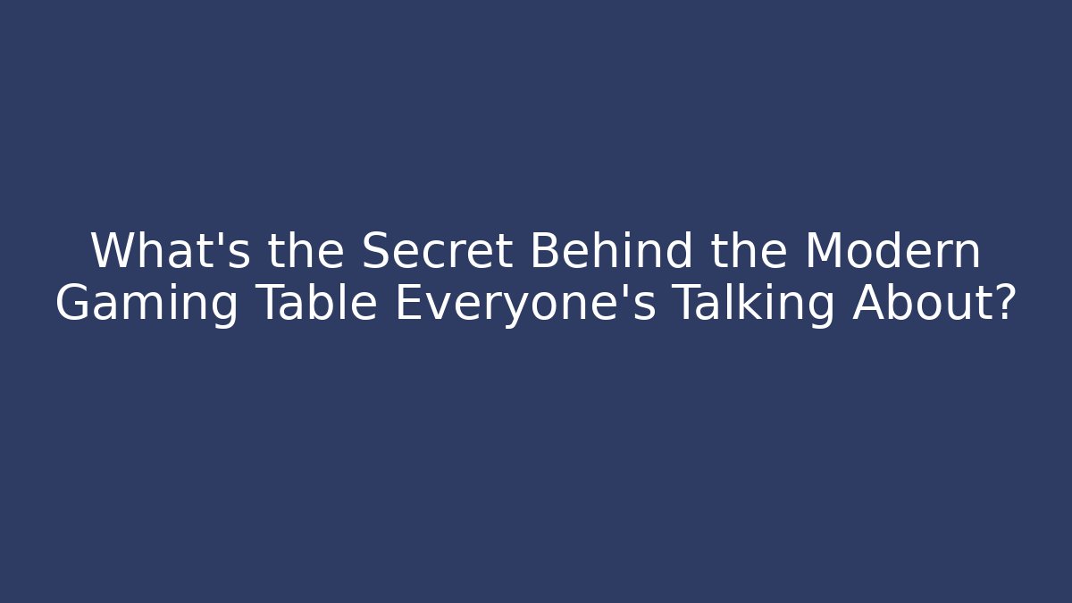 What’s the Secret Behind the Modern Gaming Table Everyone’s Talking About?