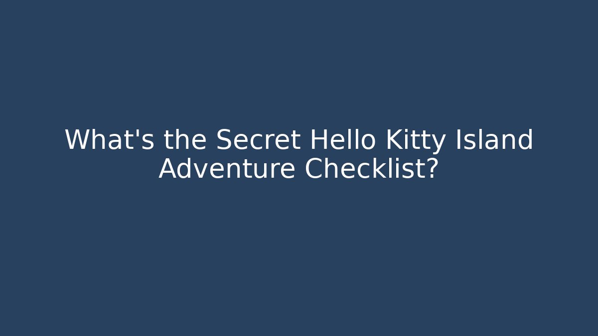 What’s the Secret Hello Kitty Island Adventure Checklist?