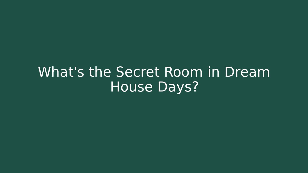What’s the Secret Room in Dream House Days?
