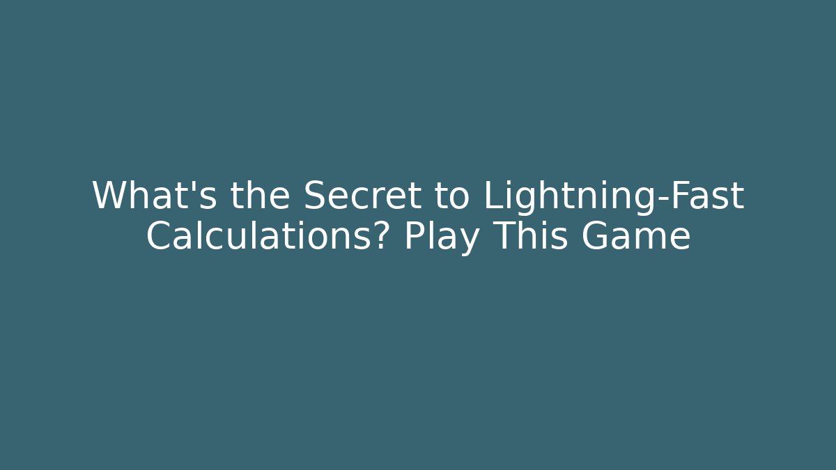 What’s the Secret to Lightning-Fast Calculations? Play This Game