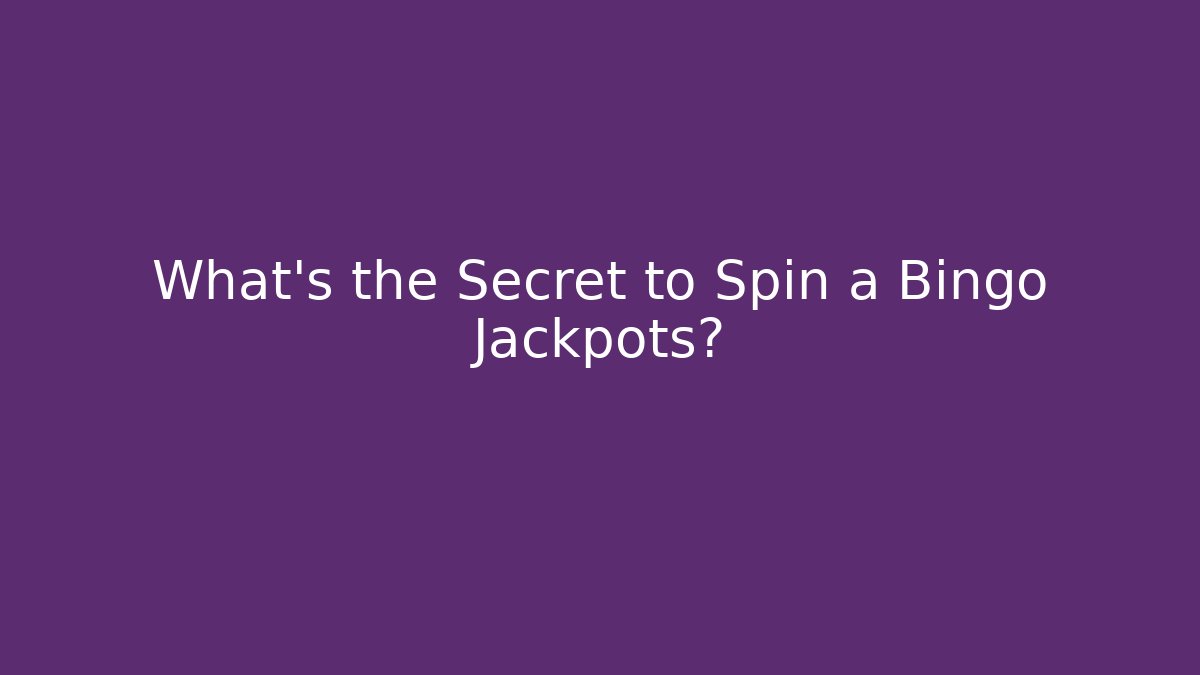 What’s the Secret to Spin a Bingo Jackpots?