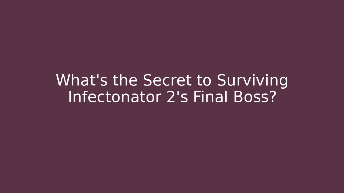 What’s the Secret to Surviving Infectonator 2’s Final Boss?