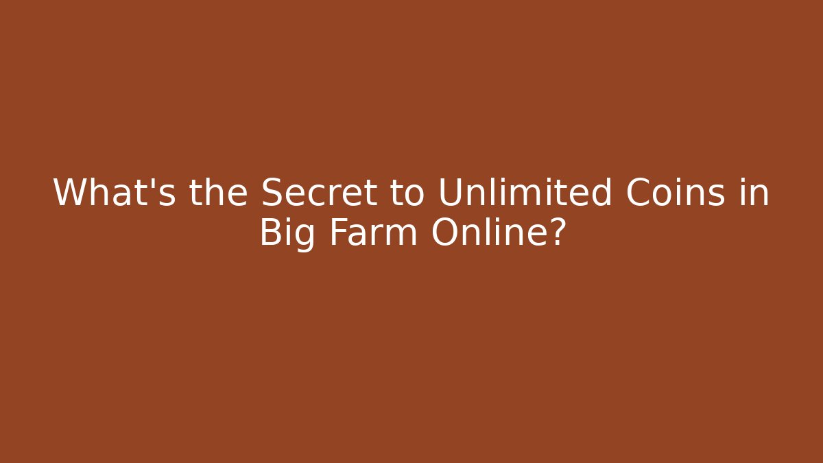 What’s the Secret to Unlimited Coins in Big Farm Online?