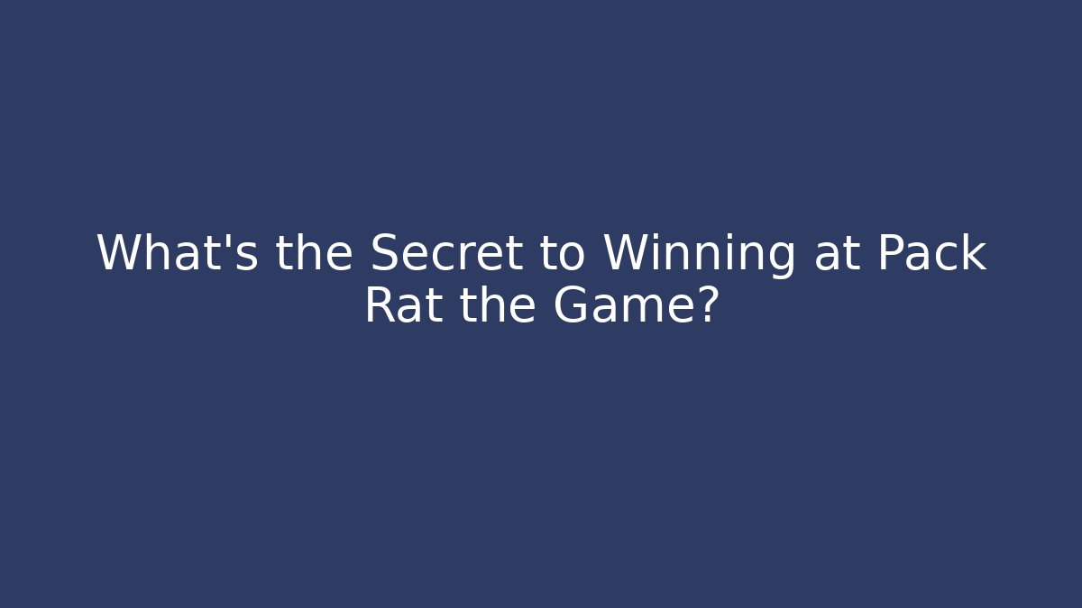 What’s the Secret to Winning at Pack Rat the Game?